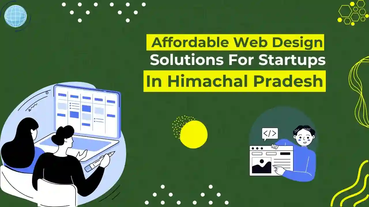 Affordable Web Design Solutions for Startups in Himachal Pradesh
