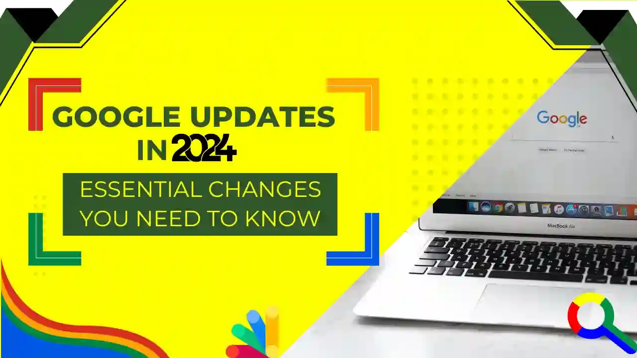 Google Updates in 2024: Essential Changes You Need to Know
