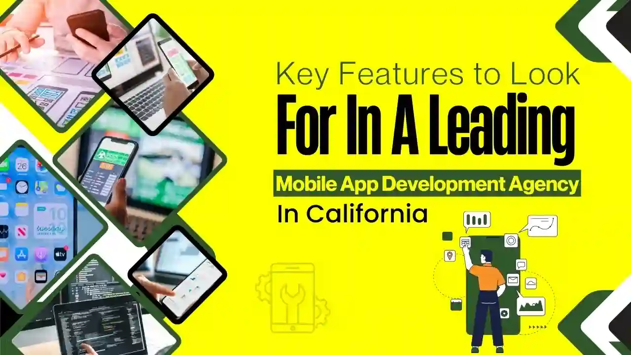 Key Features to Look for in a Leading Mobile App Development Agency in California