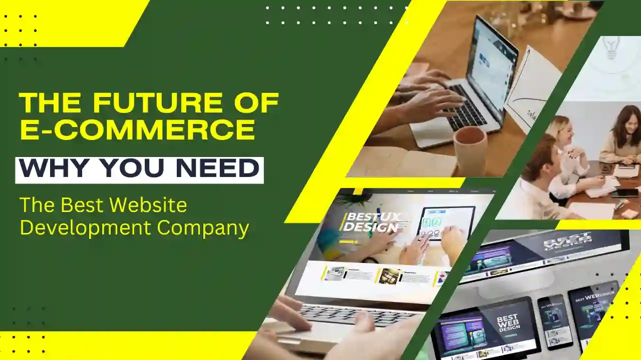 The Future of E-commerce: Why You Need the Best Website Development Company