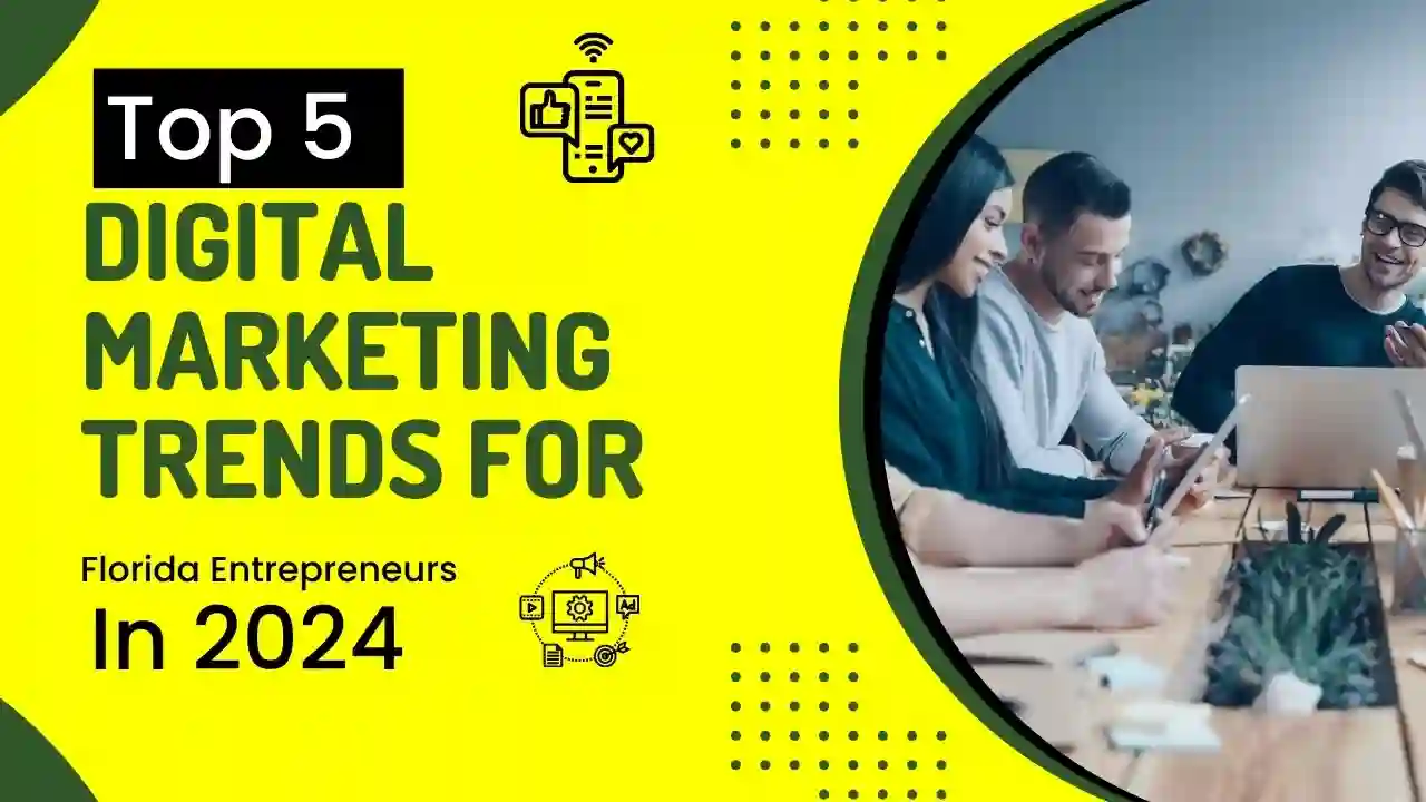 Top 5 Digital Marketing Trends for Florida Entrepreneurs in 2024  