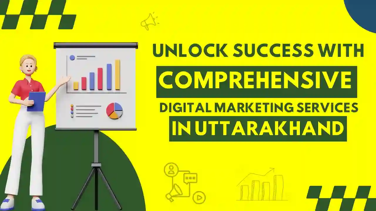 Unlock Success with Comprehensive Digital Marketing Services in Uttarakhand