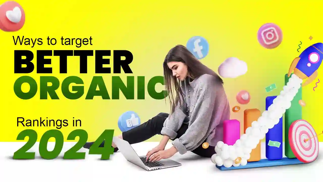Ways to Target Better Organic Rankings in 2024